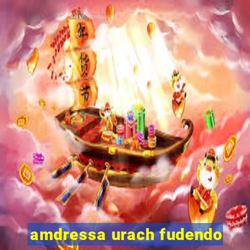 amdressa urach fudendo